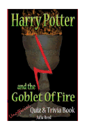 Harry Potter and the Goblet of Fire: Unoficial Quiz & Trivia Book: Test Your Knowledge in This Fun Interactive Quiz & Trivia Book Based on the Best Selling Book