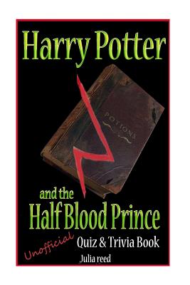 Harry Potter and the Half Blood Prince: Unofficial Quiz & Trivia Book: Test Your Knowledge in This Fun Quiz & Trivia Book Based on the Best Selling Novel - Reed, Julia