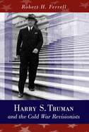 Harry S. Truman and the Cold War Revisionists: Volume 1