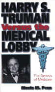 Harry S. Truman Versus the Medical Lobby: The Genesis of Medicare Volume 1