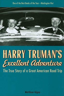 Harry Truman's Excellent Adventure: The True Story of a Great American Road Trip - Algeo, Matthew