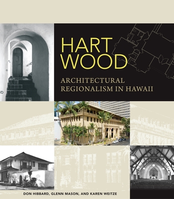 Hart Wood: Architectural Regionalism in Hawaii - Hibbard, Don J, and Mason, Glenn E, and Weitze, Karen J