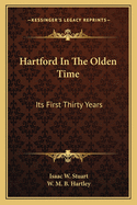 Hartford In The Olden Time: Its First Thirty Years