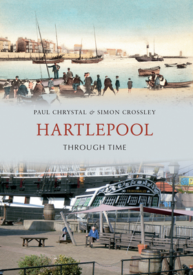 Hartlepool Through Time - Chrystal, Paul, and Crossley, Simon