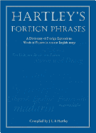 Hartley's Foreign Phrases: A Dictionary of European Words and Expressions in Current Usage