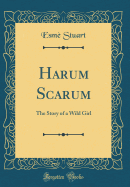 Harum Scarum: The Story of a Wild Girl (Classic Reprint)