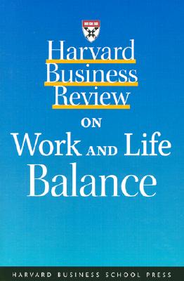 Harvard Business Review on Work and Life Balance - Harvard Business School Publishing (Compiled by), and Hbs, and Harvard Business School Press (Compiled by)