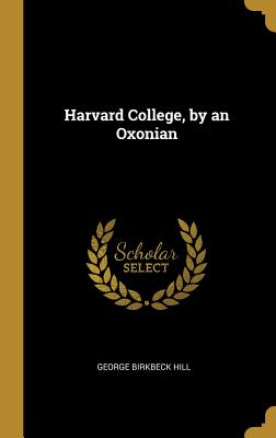 Harvard College, by an Oxonian - Hill, George Birkbeck
