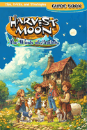 Harvest Moon: The Winds of Anthos Complete Guide (New Updated): Tips, Tricks, Strategies, Secrets And Help