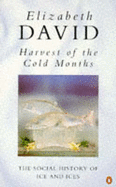 Harvest of the Cold Months: Social History of Ice and Ices - David, Elizabeth