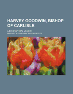 Harvey Goodwin, Bishop of Carlisle: A Biographical Memoir