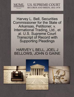 Harvey L. Bell, Securities Commissioner for the State of Arkansas, Petitioner, V. International Trading, Ltd., et al. U.S. Supreme Court Transcript of Record with Supporting Pleadings - Bell, Harvey L, and Bellows, Joel J, and Gaine, John G