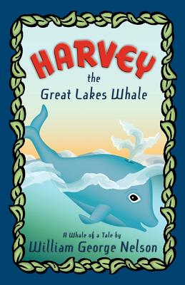 Harvey the Great Lakes Whale - Nelson, William George, and Willey, Stacey (Prepared for publication by)