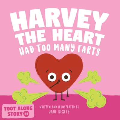 Harvey The Heart Had Too Many Farts: A Rhyming Read Aloud Story Book For Kids And Adults About Farting and Friendship, A Valentine's Day Gift For Boys and Girls - Bexley, Jane