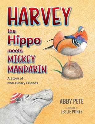 Harvey the Hippo Meets Mickey Mandarin: A Story of Non-Binary Friends - Pete, Abby