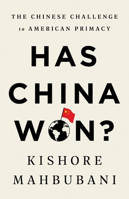 Has China Won?: The Chinese Challenge to American Primacy - Mahbubani, Kishore