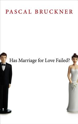 Has Marriage for Love Failed? - Bruckner, Pascal