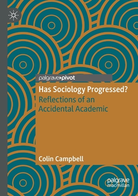 Has Sociology Progressed?: Reflections of an Accidental Academic - Campbell, Colin