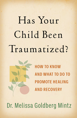 Has Your Child Been Traumatized?: How to Know and What to Do to Promote Healing and Recovery - Goldberg Mintz, Melissa