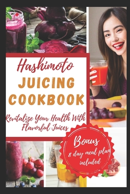 Hashimoto Juicing Cookbook: Revitalize Your Health with Flavorful Juices - Rodriguez, Sarah