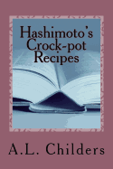 Hashimoto's Crock-Pot Recipes: Added Bonus: How I Put My Hashimoto's Into Remission