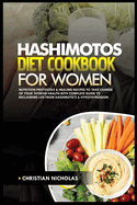 Hashimotos Diet Cookbook for Women: Nutrition Protocols & Healing Recipes to Take Charge of Your Thyroid Health With Complete Guide to Reclaiming Life from Hashimoto's & Hypothyroidism.