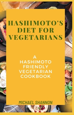 Hashimoto's diet for vegetarians: A Hashimoto Friendly Vegetarian Cookbook - Shannon, Michael