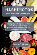 Hashimoto's Diet Recipes Cookbook: Healing Thyroid, Hypothyroidism, Easy No Stress Meal Plan, Autoimmune Health Protocol for Getting Your Life Back