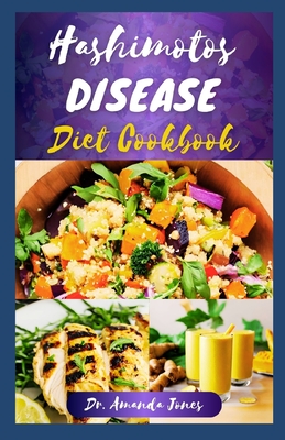 Hashimotos Disease Diet Cookbook: 20 Delectable Step-By-Step Recipes to Manage the Symptoms, Heal and Restore Thyroid Health - Jones, Amanda, Dr.