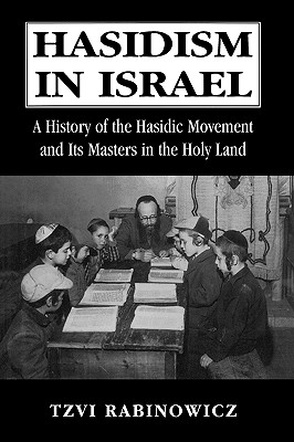 Hasidism in Israel: A History of the Hasidic Movement and Its Masters in the Holy Land - Rabinowicz, Tzvi M