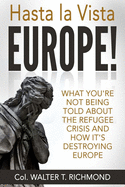 Hasta la Vista Europe!: What you're not being told about the refugee crisis and how it's destroying Europe