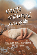 Hasta Siempre, Amigo Perro: Una Gua Para Despedirte de Tu Perro / Farewell, My Faithful Dog