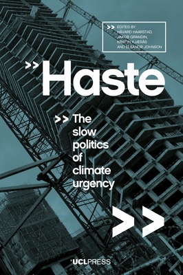 Haste: The Slow Politics of Climate Urgency - Haarstad, Hvard (Editor), and Grandin, Jakob (Editor), and Kjrs, Kristin (Editor)