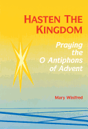 Hasten the Kingdom: Praying the O Antiphons of Advent