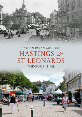 Hastings & St Leonards Through Time - Goodwin, Nathan Dylan