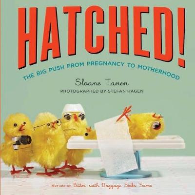 Hatched!: The Big Push from Pregnancy to Motherhood - Tanen, Sloane