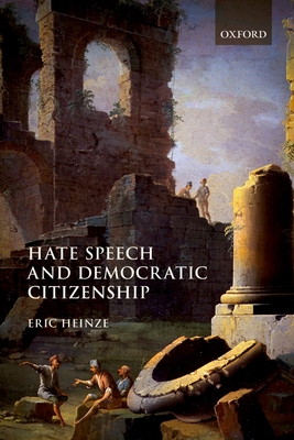 Hate Speech and Democratic Citizenship - Heinze, Eric