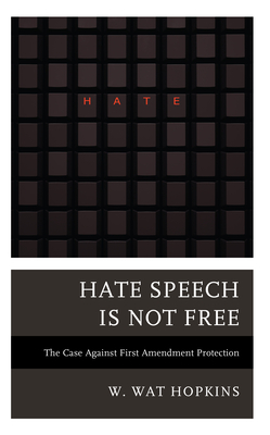 Hate Speech Is Not Free: The Case Against First Amendment Protection - Hopkins, W Wat