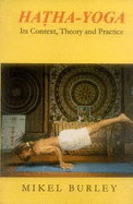 Hatha Yoga: Its Context, Theory and Practice - Burley, Mikel, and Frawley, David (Foreword by)