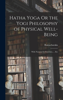 Hatha Yoga Or the Yogi Philosophy of Physical Well-Being: With Numero Us Exercises, ... Etc - Ramacharaka