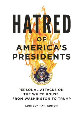 Hatred of America's Presidents: Personal Attacks on the White House from Washington to Trump - Han, Lori Cox (Editor)
