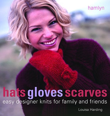 Hats Gloves Scarves: Easy Designer Knits for Family and Friends - Harding, Louisa
