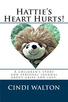 Hattie's Heart Hurts!: a children's story and personal journal about grief and loss - Walton, Cindi