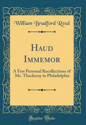 Haud Immemor: A Few Personal Recollections of Mr. Thackeray in Philadelphia (Classic Reprint) - Reed, William Bradford