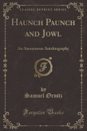 Haunch Paunch and Jowl: An Anonymous Autobiography (Classic Reprint)