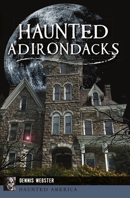 Haunted Adirondacks - Webster, Dennis