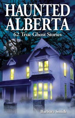 Haunted Alberta - Smith, Barbara