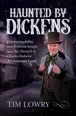 Haunted By Dickens: Humorous Asides and Personal Insight into the Themes of Charles Dickens' A Christmas Carol - Lowry, Tim, and Dickens, Charles