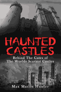 Haunted Castles: Behind the Gates of the Worlds Scariest Castles