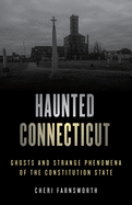 Haunted Connecticut: Ghosts and Strange Phenomena of the Constitution State